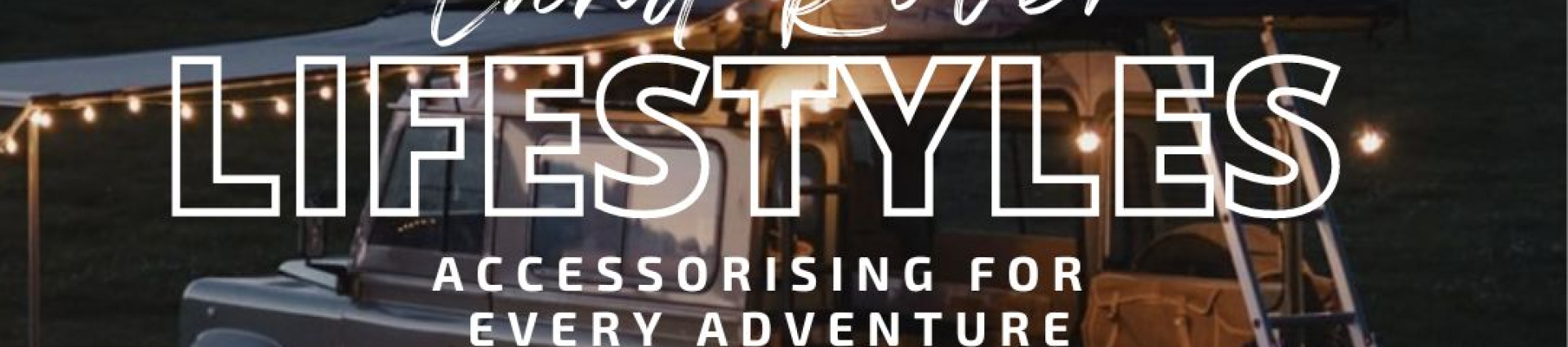 Land Rover Lifestyles: Accessorising for Every Adventure