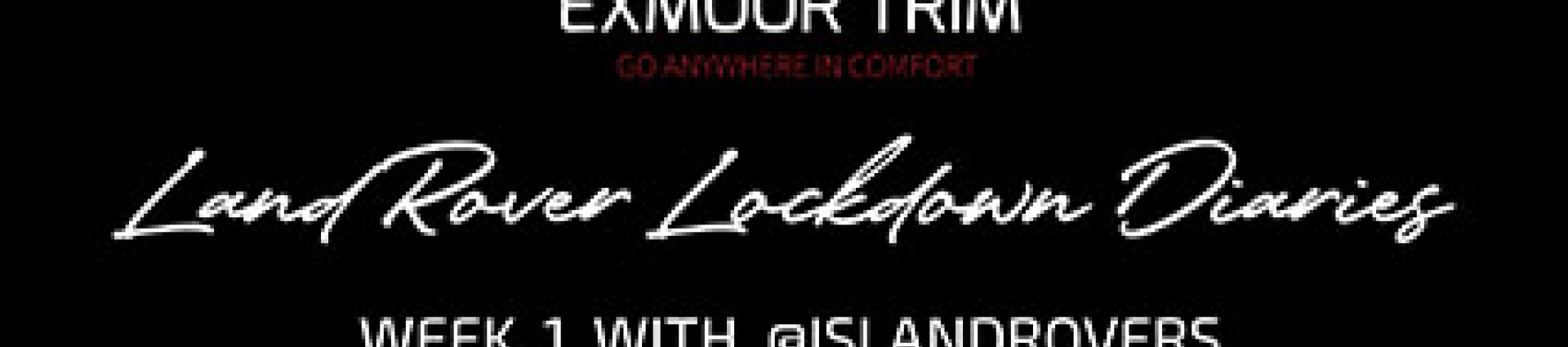 EXMOOR TRIM LAND ROVER LOCKDOWN DIARIES WEEK 1