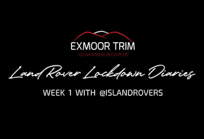 EXMOOR TRIM LAND ROVER LOCKDOWN DIARIES WEEK 1